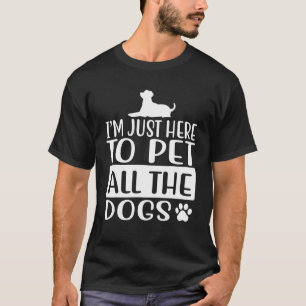 Camiseta Estoy Aquí Solo Para Acariciar A Todos Los Perros