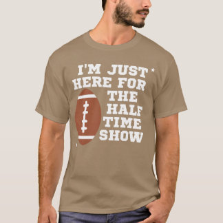 Camiseta Estoy aquí solo para el espectáculo de medio tiemp
