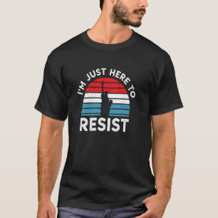 Camiseta Estoy aquí solo para resistir Estatua de la Libert
