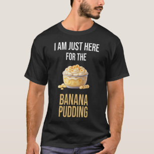 CAMISETA ESTOY AQUÍ SOLO POR EL BUDÍN DE PLÁTANO QUE AMO