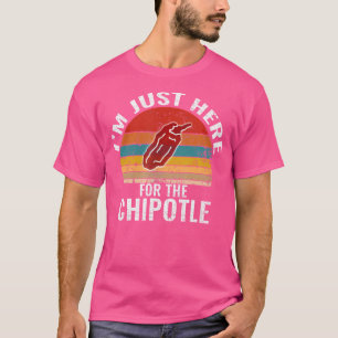 Camiseta ESTOY AQUÍ SOLO POR EL Chipotle Divertido Chipotle