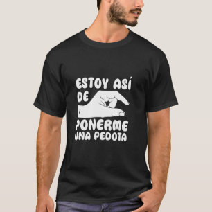 CAMISETA ESTOY ASÍ DE PONERME UNA PEDOTA. HUMOR ALCOHOL BEB