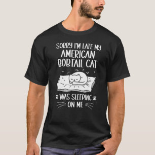 Camiseta Estoy atrasada, mi gato American Bobtail estaba du