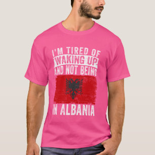 Camiseta Estoy cansada de despertarme y no estar en Albania