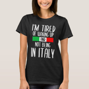 Camiseta Estoy Cansado De Despertar Y No Estar En Italia It
