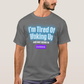 Camiseta Estoy Cansado De Despertar Y No Estar En Louisiana