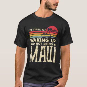 Camiseta Estoy Cansado De Despertarme Y De No Estar En Maui