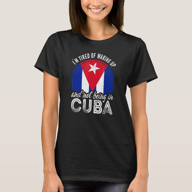 Camiseta Estoy Cansado de despertarme y no estar en Cuba (Anverso)