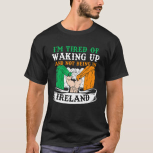 Camiseta Estoy cansado de despertarme y no estar en Irlanda