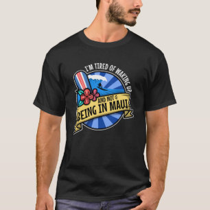 Camiseta Estoy cansado de despertarme y no estar en Maui 1
