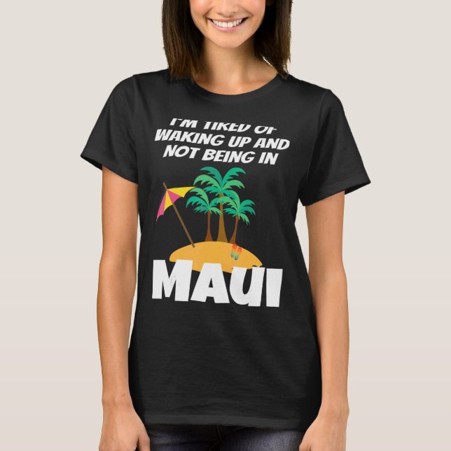 Camiseta Estoy Cansado de despertarme y no estar en Maui Ha (Anverso)
