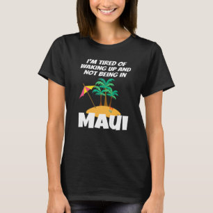 Camiseta Estoy Cansado de despertarme y no estar en Maui Ha