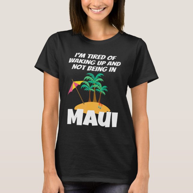 Camiseta Estoy Cansado de despertarme y no estar en Maui Ha (Anverso)
