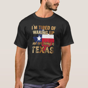 Camiseta Estoy Cansado de despertarme y no estar en Texas