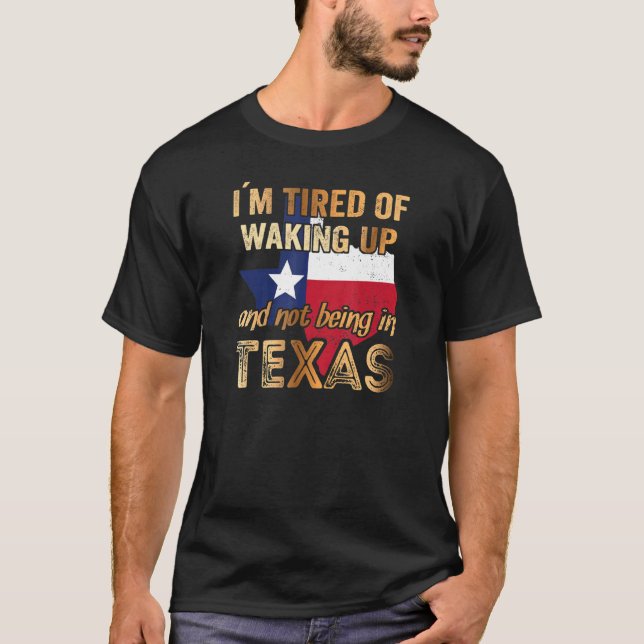 Camiseta Estoy Cansado de despertarme y no estar en Texas (Anverso)