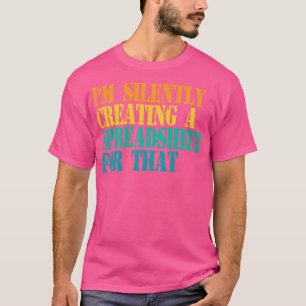 Camiseta Estoy Creando Silenciosamente Una Hoja De Cálculo 