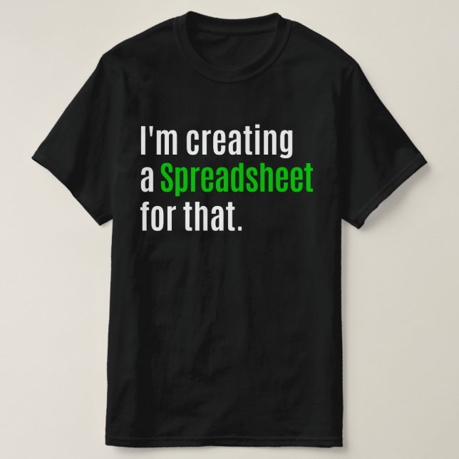 Camiseta Estoy Creando Una Hoja De Cálculo Para Eso (Diseño del anverso)