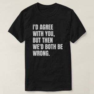 Camiseta Estoy de acuerdo contigo, pero entonces ambos nos 