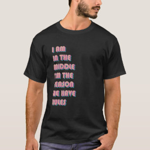 Camiseta Estoy en el medio, soy la razón por la que tenemos