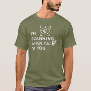 Camiseta Estoy escaneando cuando te hablo