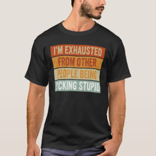 Camiseta Estoy exhausto de que otras personas sean tontos