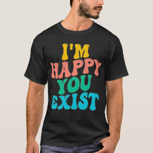 CAMISETA ESTOY FELIZ DE QUE EXISTAS