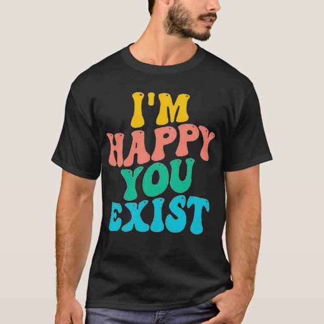 CAMISETA ESTOY FELIZ DE QUE EXISTAS (Anverso)