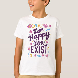 Camiseta Estoy feliz de que existes