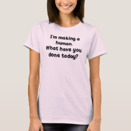 Camiseta Estoy haciendo a un ser humano. ¿Qué usted ha
