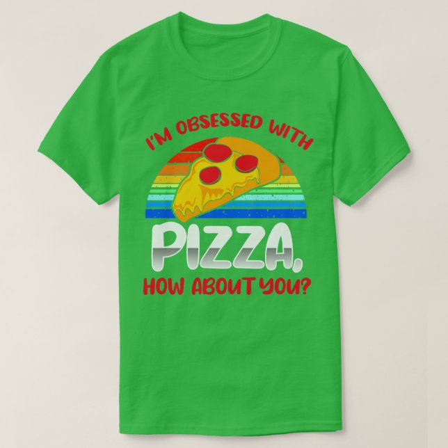 Camiseta Estoy Obsesionado Con Pizza ¿Qué Tal Tú? (Diseño del anverso)