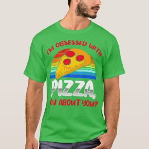 Camiseta Estoy Obsesionado Con Pizza ¿Qué Tal Tú?