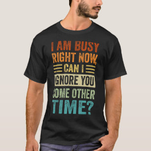 Camiseta Estoy Ocupado Ahora Mismo Puedo Ignorarte Otros Ti