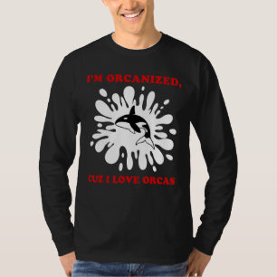 CAMISETA ESTOY ORGANIZADO PORQUE AMO A LAS ORCAS ORCA