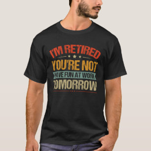 Camiseta Estoy Retirado No te diviertes mañana en el trabaj