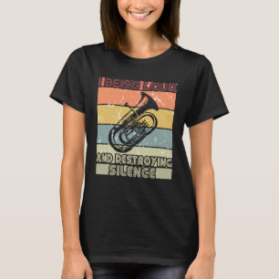 Camiseta Estoy ruidoso y destruyendo el silencio Euphonium