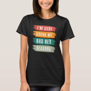 Camiseta Estoy segura de que me bebió que tenía sus razones