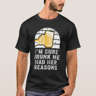 Camiseta Estoy segura de que me bebió que tenía sus razones