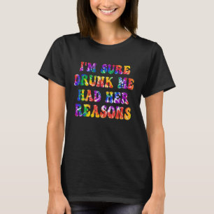 Camiseta Estoy segura de que me bebió que tenía sus razones