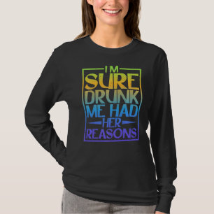 Camiseta Estoy segura de que me bebió que tenía sus razones