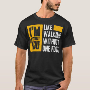 Camiseta Estoy sin ti como caminar sin un pie