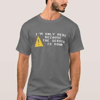Camiseta Estoy solamente aquí porque el servidor está abajo