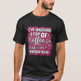 Camiseta Estoy sosteniendo una taza de café