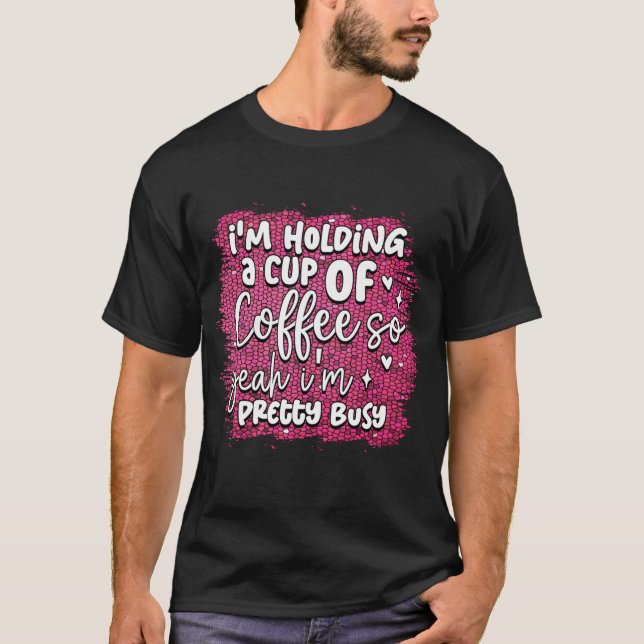 Camiseta Estoy sosteniendo una taza de café (Anverso)