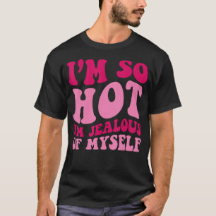 Camiseta Estoy Tan Caliente Que Soy Celoso De Mi Misma Pala