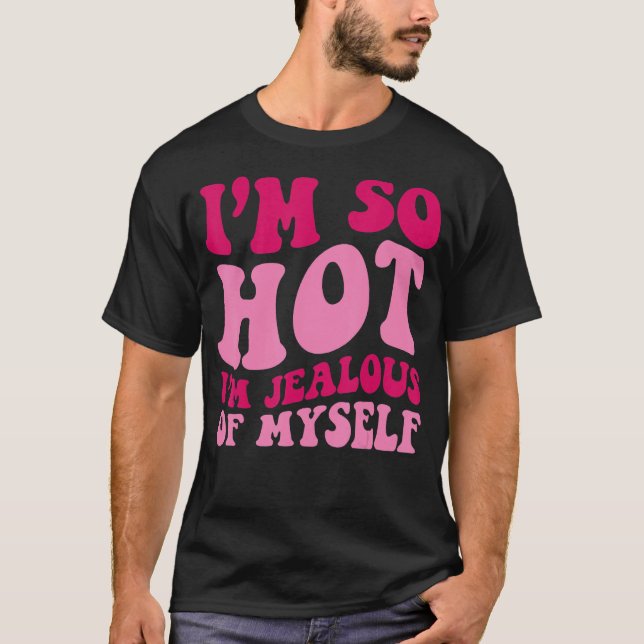 Camiseta Estoy Tan Caliente Que Soy Celoso De Mi Misma Pala (Anverso)