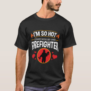 Camiseta Estoy Tan Caliente Que Vine Con Mi Propio Bombero 