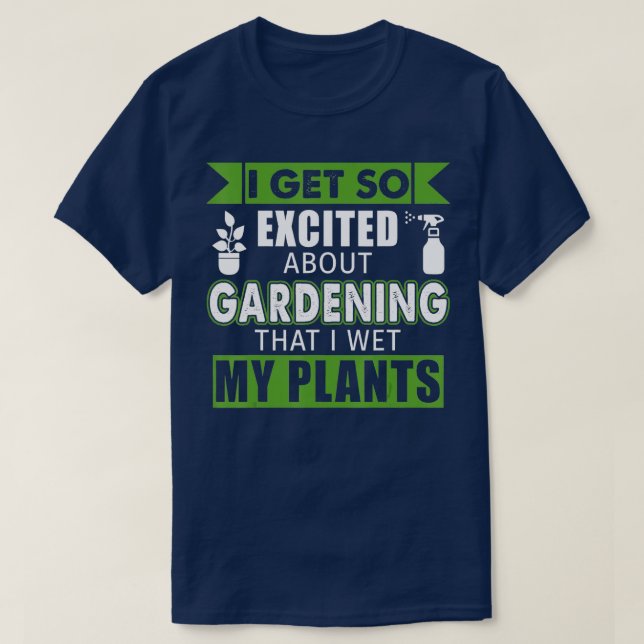 Camiseta Estoy Tan Emocionado Por La Jardinería Que Me Mojé (Diseño del anverso)