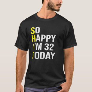 Camiseta Estoy tan feliz de tener 32 años hoy Treinta y dos