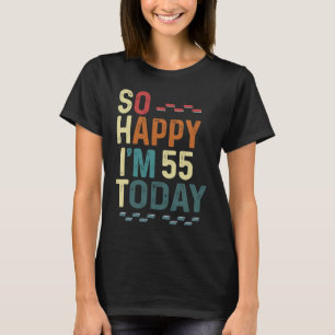 Camiseta Estoy tan feliz de tener 55 años hoy Humor de cump