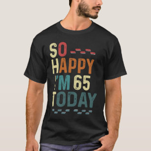 Camiseta Estoy tan feliz de tener 65 años hoy Humor de cump